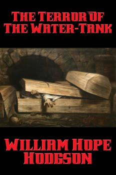 Читать The Terror Of The Water-Tank - Уильям Хоуп Ходжсон