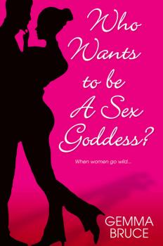 Читать Who Wants To Be A Sex Goddess? - Gemma Bruce