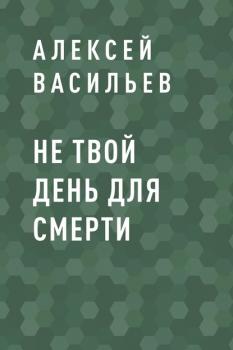 Читать Не твой день для смерти - Алексей Алексеевич Васильев