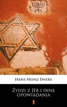 Читать Żydzi z Jêb i inne opowiadania - Hans Heinz Ewers