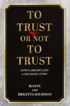 Читать To Trust or Not To Trust - Love's Labours Lost. A Sad Family Story - Manny & Brigitta Davidson
