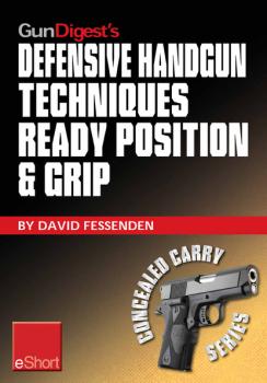 Читать Gun Digest's Defensive Handgun Techniques Ready Position & Grip eShort - David  Fessenden