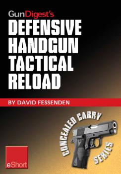 Читать Gun Digest's Defensive Handgun Tactical Reload eShort - David  Fessenden