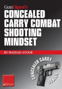 Читать Gun Digest's Combat Shooting Mindset Concealed Carry eShort - Massad  Ayoob