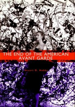 Читать The End of the American Avant Garde - Stuart D. Hobbs