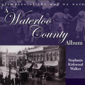 Читать A Waterloo County Album - Stephanie Kirkwood Walker
