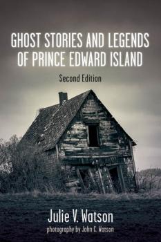 Читать Ghost Stories and Legends of Prince Edward Island - Julie V. Watson