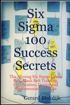 Читать Six Sigma 100 Success Secrets - The Missing Six Sigma Green Belt, Black Belt Training, Certification, Design and Implementation Guide - Gerard Blokdijk