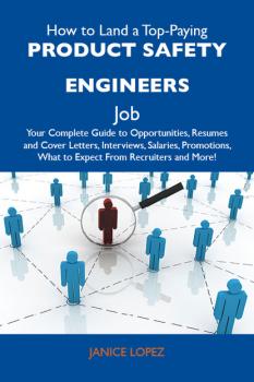 Читать How to Land a Top-Paying Product safety engineers Job: Your Complete Guide to Opportunities, Resumes and Cover Letters, Interviews, Salaries, Promotions, What to Expect From Recruiters and More - Lopez Janice