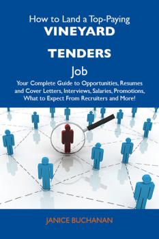Читать How to Land a Top-Paying Vineyard tenders Job: Your Complete Guide to Opportunities, Resumes and Cover Letters, Interviews, Salaries, Promotions, What to Expect From Recruiters and More - Buchanan Culley Janice