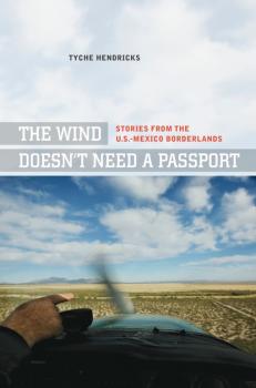 Читать The Wind Doesn't Need a Passport - Tyche Hendricks
