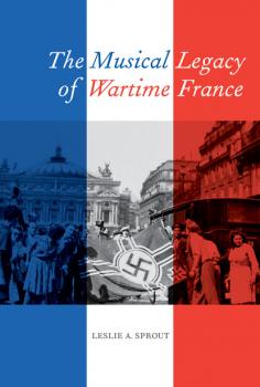 Читать The Musical Legacy of Wartime France - Leslie A. Sprout