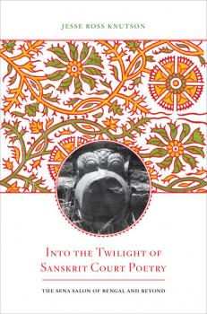 Читать Into the Twilight of Sanskrit Court Poetry - Jesse Ross Knutson