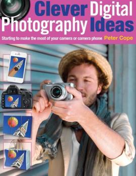 Читать Clever Digital Photography Ideas - Peter Cope