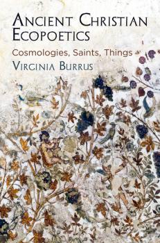 Читать Ancient Christian Ecopoetics - Virginia Burrus