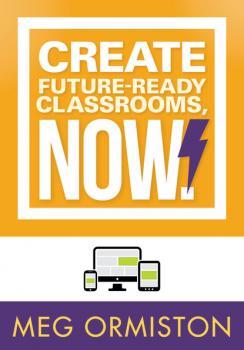 Читать Create FutureReady Classrooms, Now! - Meg Ormiston