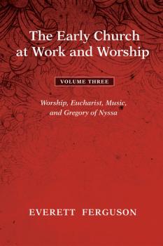Читать The Early Church at Work and Worship - Volume 3 - Everett Ferguson