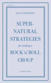 Читать Supernatural Strategies for Making a Rock 'n' Roll Group - Ian F. Svenonius
