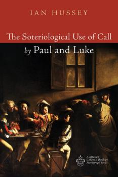 Читать The Soteriological Use of Call by Paul and Luke - Ian Hussey