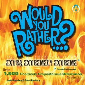 Читать Would You Rather...? Extra Extremely Extreme Edition - Justin Heimberg