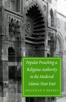 Читать Popular Preaching and Religious Authority in the Medieval Islamic Near East - Jonathan P. Berkey
