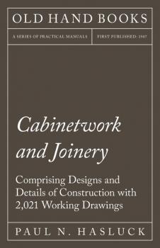 Читать Cabinetwork and Joinery - Comprising Designs and Details of Construction with 2,021 Working Drawings - Paul N. Hasluck