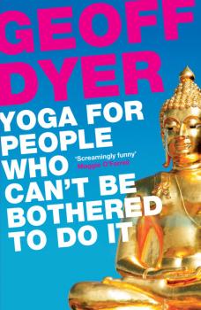 Читать Yoga for People Who Can't Be Bothered to Do It - Geoff  Dyer