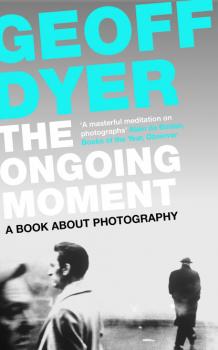 Читать The Ongoing Moment - Geoff  Dyer
