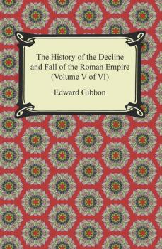 Читать The History of the Decline and Fall of the Roman Empire (Volume V of VI) - Эдвард Гиббон
