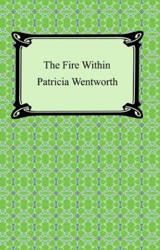 Читать The Fire Within - Patricia  Wentworth