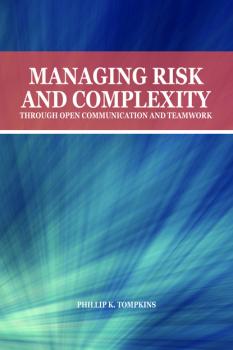 Читать Managing Risk and Complexity through Open Communication and Teamwork - Phillip K. Tompkins