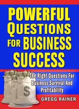 Читать Powerful Questions for Business Success: The Right Questions for Business Survival and Profitability - GREGG RAINER