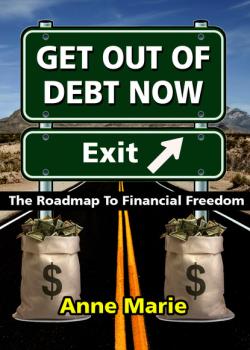 Читать Get Out of Debt Now: The Roadmap to Financial Freedom - Anne Marie Winston