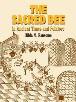Читать The Sacred Bee in Ancient Times and Folklore - Hilda M.  Ransome