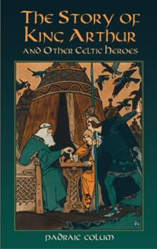Читать The Story of King Arthur and Other Celtic Heroes - Padraic  Colum