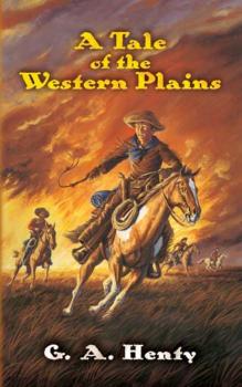 Читать A Tale of the Western Plains - G. A. Henty