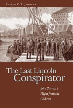 Читать The Last Lincoln Conspirator - Andrew C. A. Jampoler