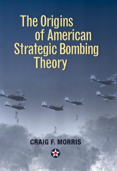 Читать The Origins of American Strategic Bombing Theory - Lt. Col. Craig F. Morris