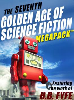 Читать The Seventh Golden Age of Science Fiction MEGAPACK ®: H.B. Fyfe - H.B. Fyfe