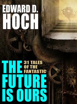 Читать The Future Is Ours: The Collected Science Fiction of Edward D. Hoch - Edward D. Hoch