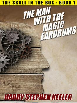 Читать The Man with the Magic Eardrums - Harry Stephen Keeler