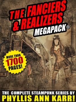 Читать The Fanciers & Realizers  MEGAPACK®: The Complete Steampunk Series - Phyllis Ann Karr