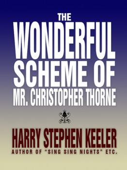 Читать The Wonderful Scheme of Mr. Christopher Thorne - Harry Stephen Keeler