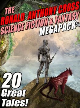 Читать The Ronald Anthony Cross Science Fiction & Fantasy MEGAPACK® - Ronald Anthony Cross