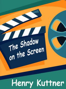 Читать The Shadow on the Screen - Henry  Kuttner