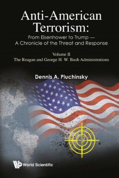 Читать Anti-American Terrorism: From Eisenhower to Trump — A Chronicle of the Threat and Response - Dennis A Pluchinsky