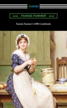 Читать Fannie Farmer’s 1896 Cookbook: The Boston Cooking School Cookbook - Fannie Merritt Farmer