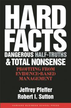 Читать Hard Facts, Dangerous Half-Truths, and Total Nonsense - Robert I. Sutton