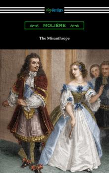 Читать The Misanthrope (Translated by Henri Van Laun with an Introduction by Eleanor F. Jourdain) - Moliere