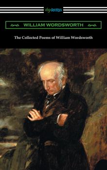 Читать The Collected Poems of William Wordsworth (with an introduction by John Morley) - William Wordsworth